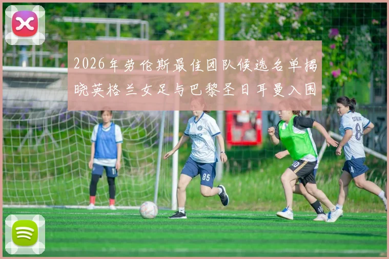 2026年劳伦斯最佳团队候选名单揭晓英格兰女足与巴黎圣日耳曼入围